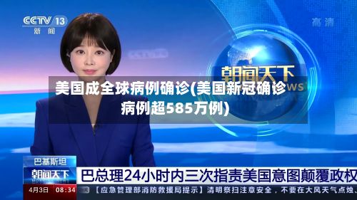 美国成全球病例确诊(美国新冠确诊病例超585万例)