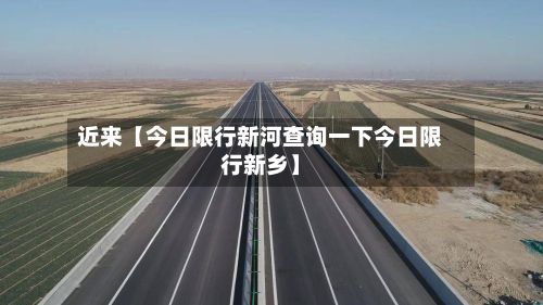 近来【今日限行新河查询一下今日限行新乡】