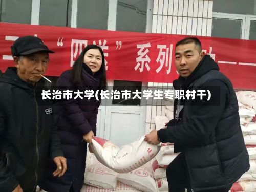 长治市大学(长治市大学生专职村干)-第2张图片