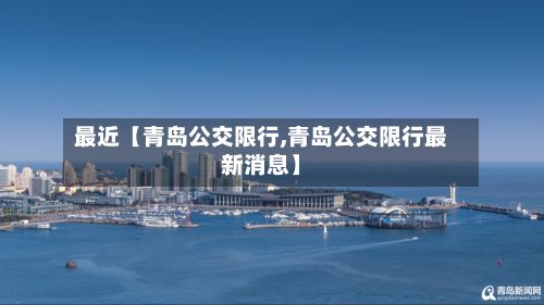 最近【青岛公交限行,青岛公交限行最新消息】