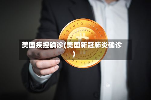 美国疾控确诊(美国新冠肺炎确诊)
