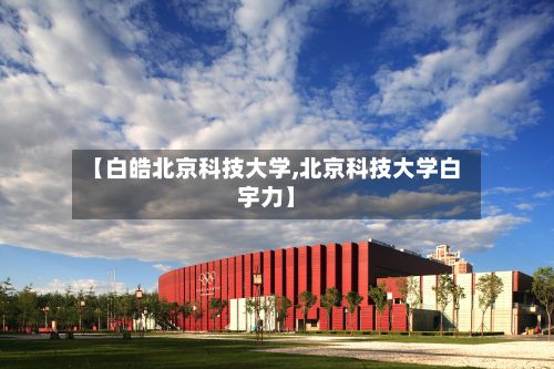 【白皓北京科技大学,北京科技大学白宇力】