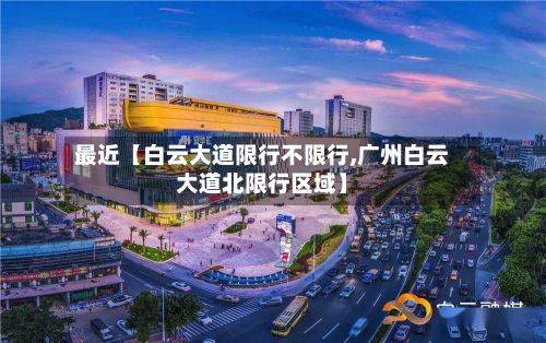 最近【白云大道限行不限行,广州白云大道北限行区域】-第2张图片