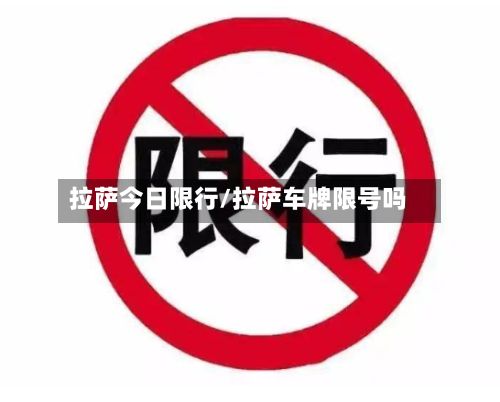 拉萨今日限行/拉萨车牌限号吗