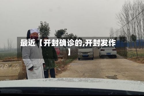 最近【开封确诊的,开封发作】