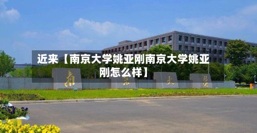 近来【南京大学姚亚刚南京大学姚亚刚怎么样】