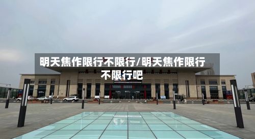 明天焦作限行不限行/明天焦作限行不限行吧