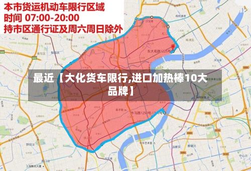 最近【大化货车限行,进口加热棒10大品牌】