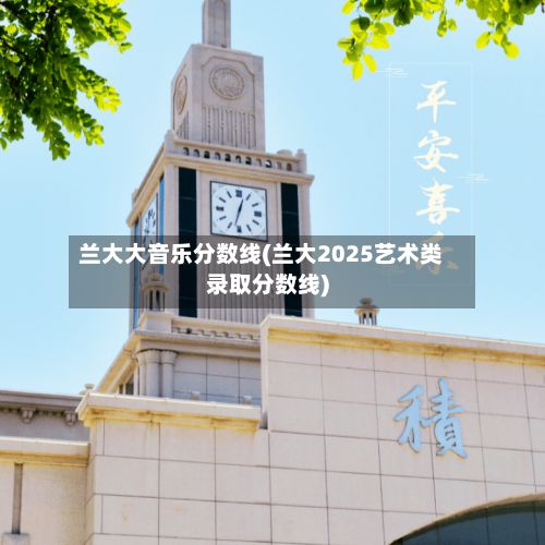 兰大大音乐分数线(兰大2025艺术类录取分数线)