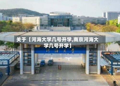 关于【河海大学几号开学,南京河海大学几号开学】-第2张图片