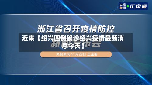 近来【绍兴四例确诊绍兴疫情最新消息今天】