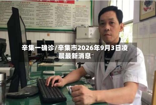 辛集一确诊/辛集市2026年9月3日凌晨最新消息-第2张图片