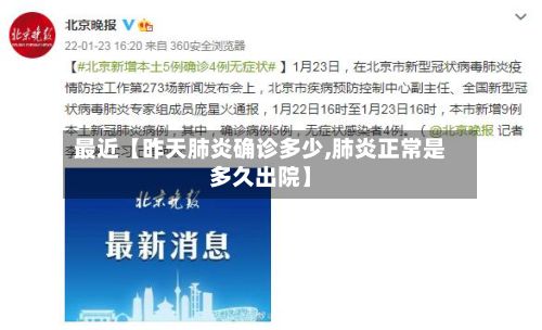 最近【昨天肺炎确诊多少,肺炎正常是多久出院】