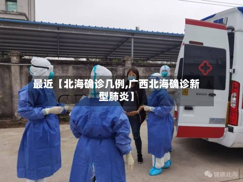 最近【北海确诊几例,广西北海确诊新型肺炎】