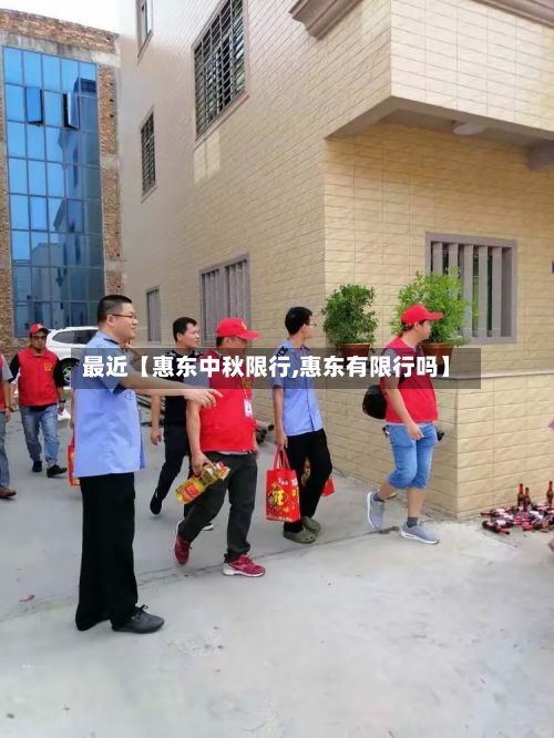 最近【惠东中秋限行,惠东有限行吗】