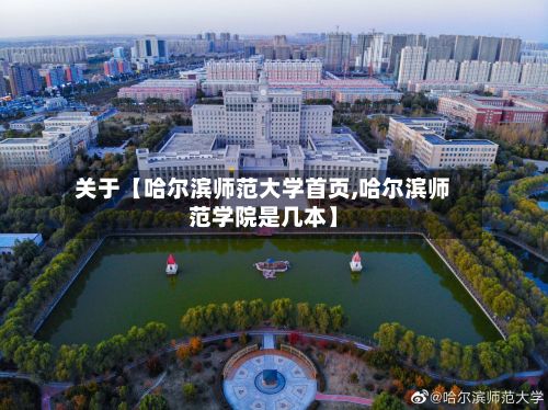 关于【哈尔滨师范大学首页,哈尔滨师范学院是几本】-第2张图片