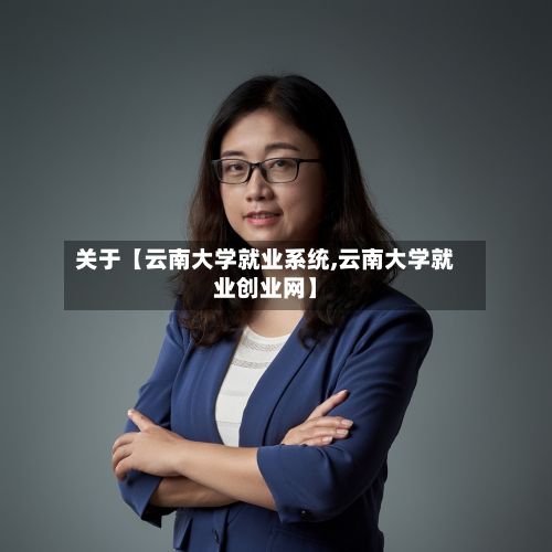 关于【云南大学就业系统,云南大学就业创业网】