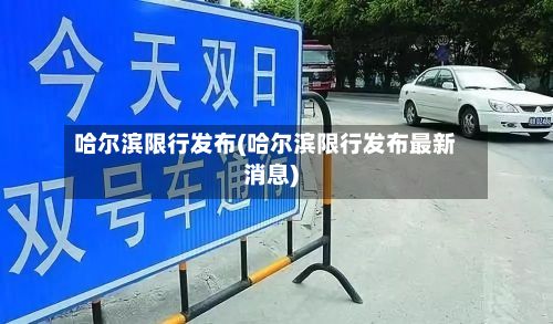 哈尔滨限行发布(哈尔滨限行发布最新消息)
