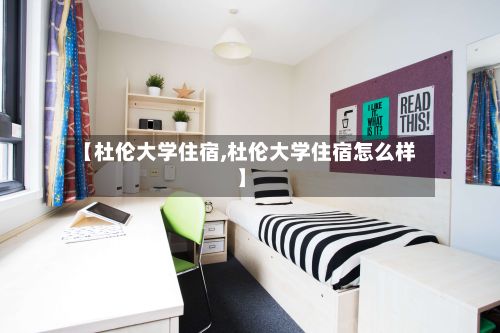 【杜伦大学住宿,杜伦大学住宿怎么样】