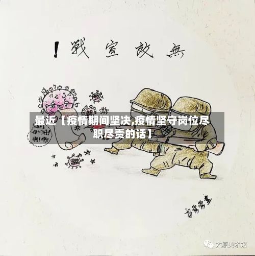 最近【疫情期间坚决,疫情坚守岗位尽职尽责的话】