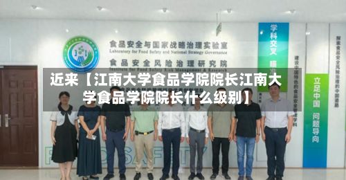 近来【江南大学食品学院院长江南大学食品学院院长什么级别】-第2张图片