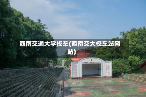 西南交通大学校车(西南交大校车站网站)