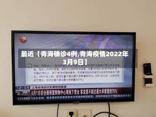 最近【青海确诊4例,青海疫情2022年3月9日】-第2张图片