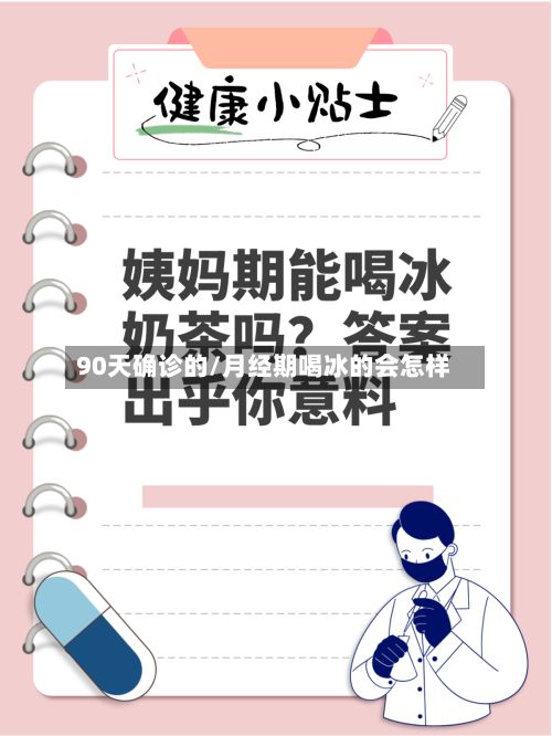 90天确诊的/月经期喝冰的会怎样-第2张图片