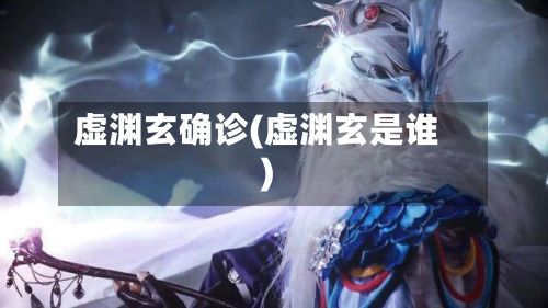虚渊玄确诊(虚渊玄是谁)
