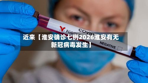 近来【淮安确诊七例2026淮安有无新冠病毒发生】