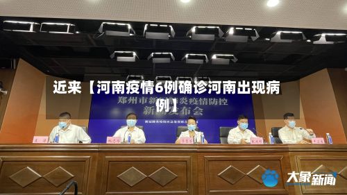 近来【河南疫情6例确诊河南出现病例】