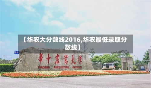 【华农大分数线2016,华农最低录取分数线】-第2张图片