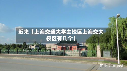 近来【上海交通大学主校区上海交大校区有几个】-第3张图片
