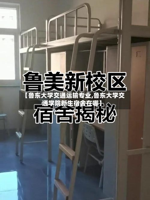 【鲁东大学交通运输专业,鲁东大学交通学院新生宿舍在哪】-第2张图片