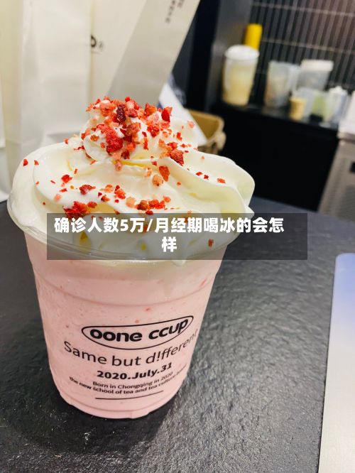 确诊人数5万/月经期喝冰的会怎样