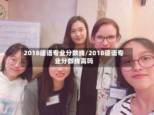 2018德语专业分数线/2018德语专业分数线高吗