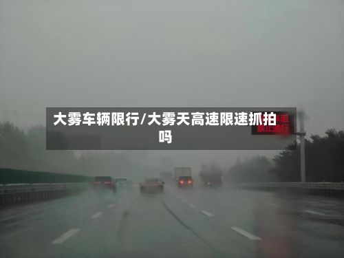 大雾车辆限行/大雾天高速限速抓拍吗