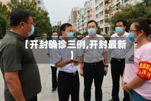 【开封确诊三例,开封最新】