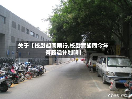 关于【校尉胡同限行,校尉营胡同今年有腾退计划吗】-第3张图片