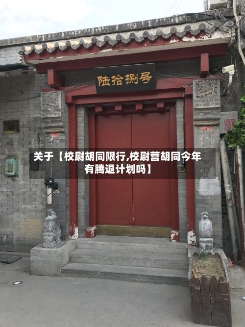 关于【校尉胡同限行,校尉营胡同今年有腾退计划吗】