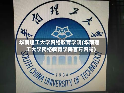 华南理工大学网络教育学院(华南理工大学网络教育学院官方网站)-第2张图片