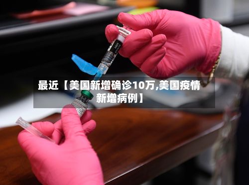 最近【美国新增确诊10万,美国疫情新增病例】-第2张图片